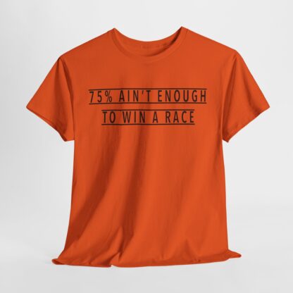 T-Shirt, Text 75% AIN‘T ENOUGH TO WIN A RACE, Schwarze Schrift – Bild 6