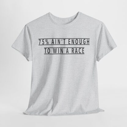 T-Shirt, Text 75% AIN‘T ENOUGH TO WIN A RACE, Schwarze Schrift – Bild 3