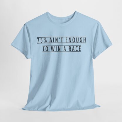 T-Shirt, Text 75% AIN‘T ENOUGH TO WIN A RACE, Schwarze Schrift – Bild 9