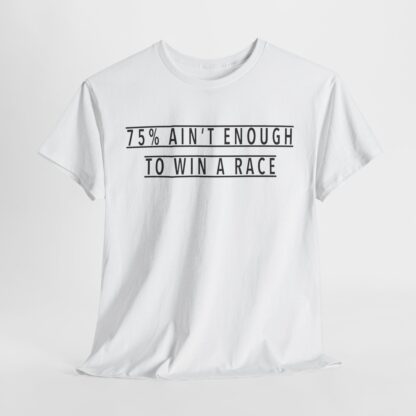 T-Shirt, Text 75% AIN‘T ENOUGH TO WIN A RACE, Schwarze Schrift – Bild 2