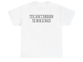 T-Shirt, Text 75% AIN‘T ENOUGH TO WIN A RACE, Schwarze Schrift