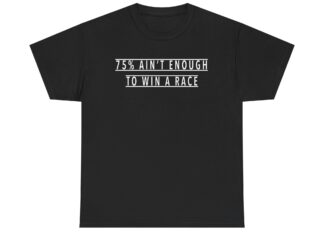 T-Shirt, Text 75% AIN‘T ENOUGH TO WIN A RACE, Weiße Schrift